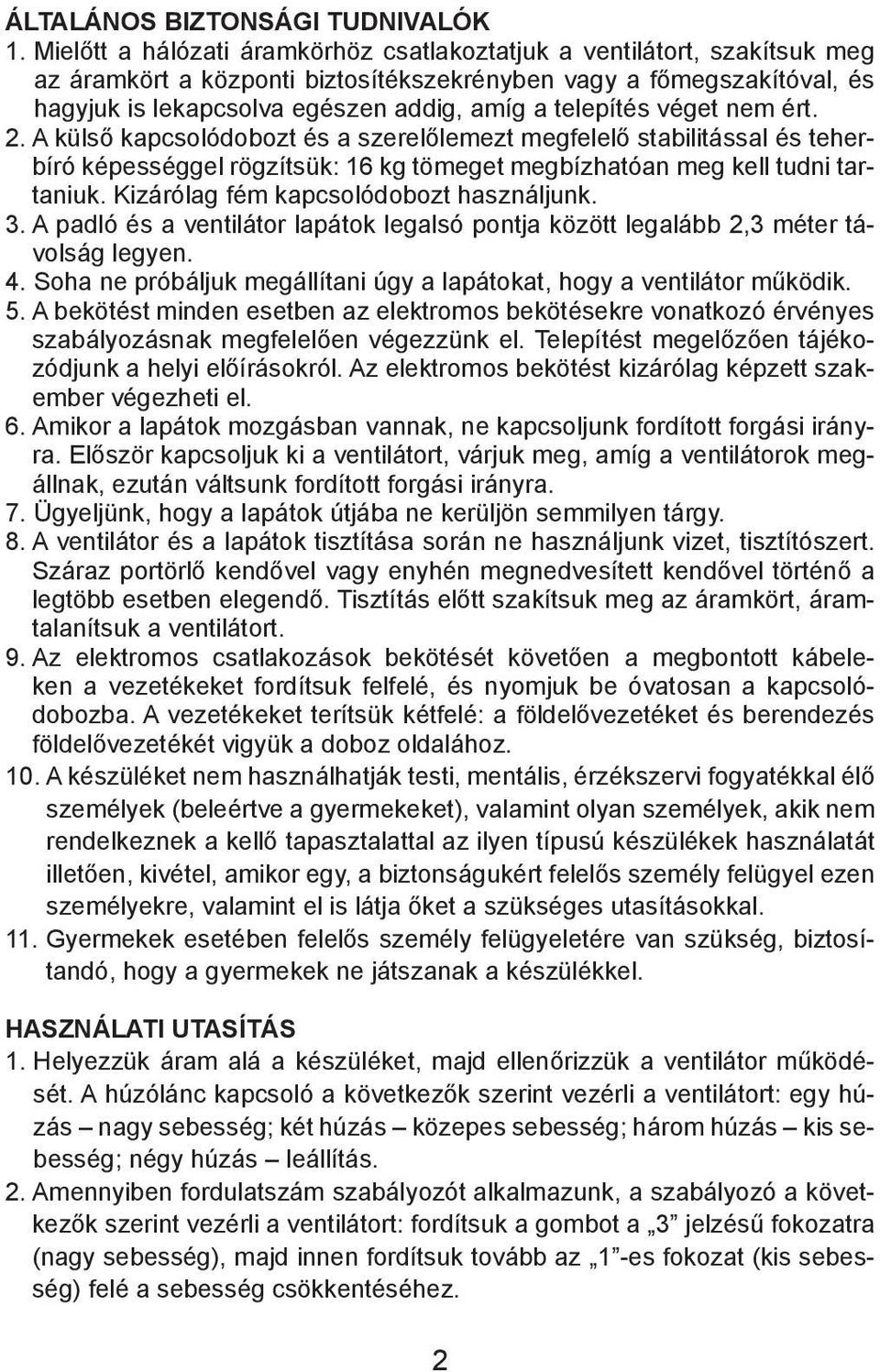 telepítés véget nem ért. 2. A külső kapcsolódobozt és a szerelőlemezt megfelelő stabilitással és teherbíró képességgel rögzítsük: 16 kg tömeget megbízhatóan meg kell tudni tartaniuk.