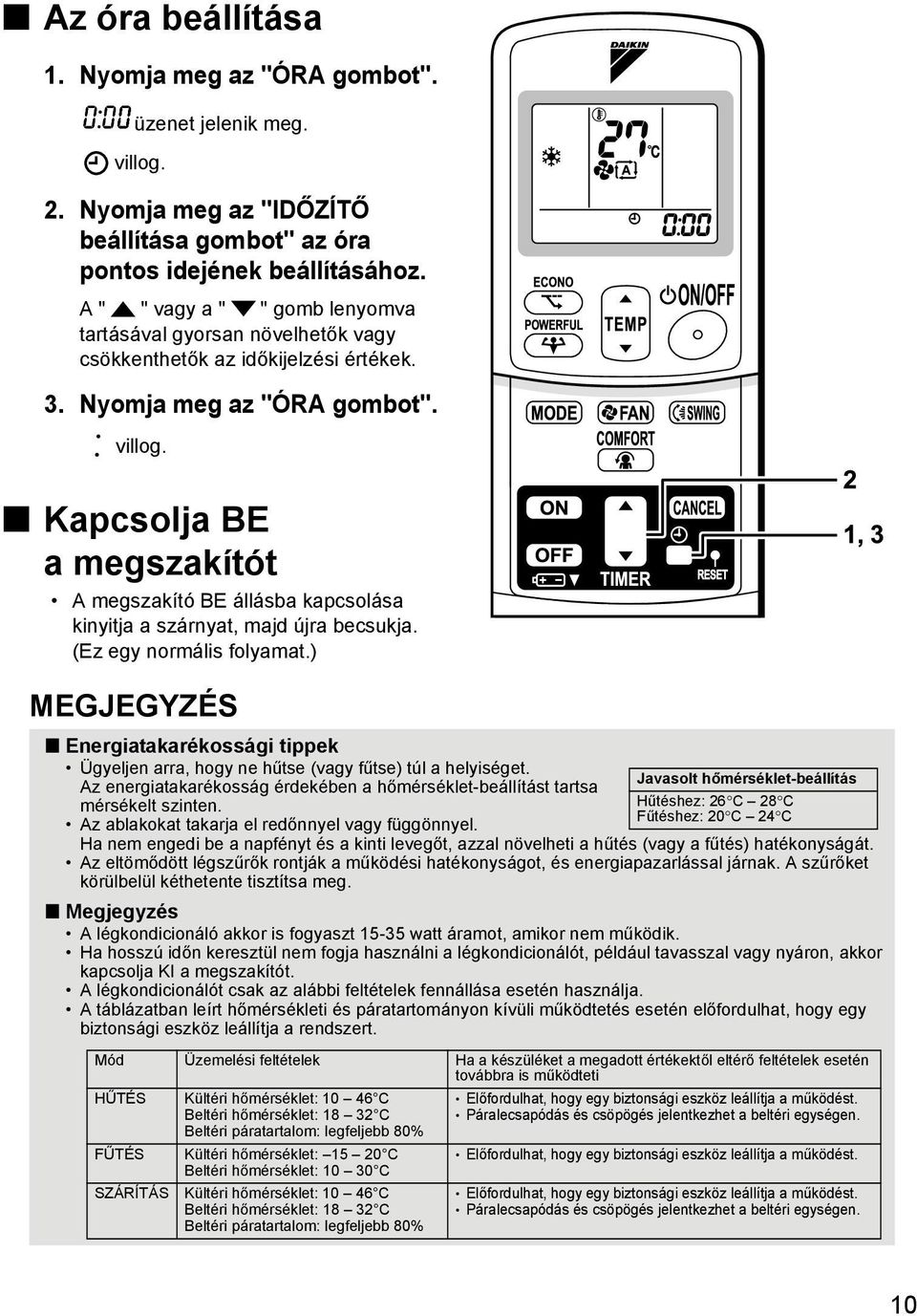 Kapcsolja BE a megszakítót A megszakító BE állásba kapcsolása kinyitja a szárnyat, majd újra becsukja. (Ez egy normális folyamat.