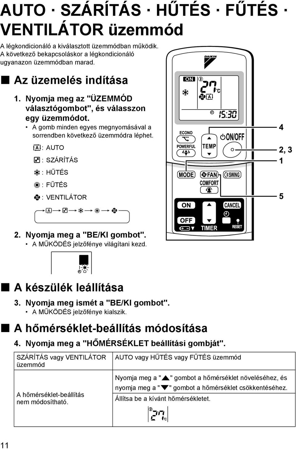 :AUTO : SZÁRÍTÁS :HŰTÉS :FŰTÉS : VENTILÁTOR 2. Nyomja meg a "BE/KI gombot". A MŰKÖDÉS jelzőfénye világítani kezd. A készülék leállítása 3. Nyomja meg ismét a "BE/KI gombot".