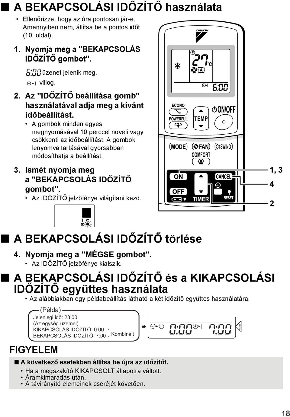 A gombok lenyomva tartásával gyorsabban módosíthatja a beállítást. 3. Ismét nyomja meg a "BEKAPCSOLÁS IDŐZÍTŐ gombot". Az IDŐZÍTŐ jelzőfénye világítani kezd. A BEKAPCSOLÁSI IDŐZÍTŐ törlése 4.