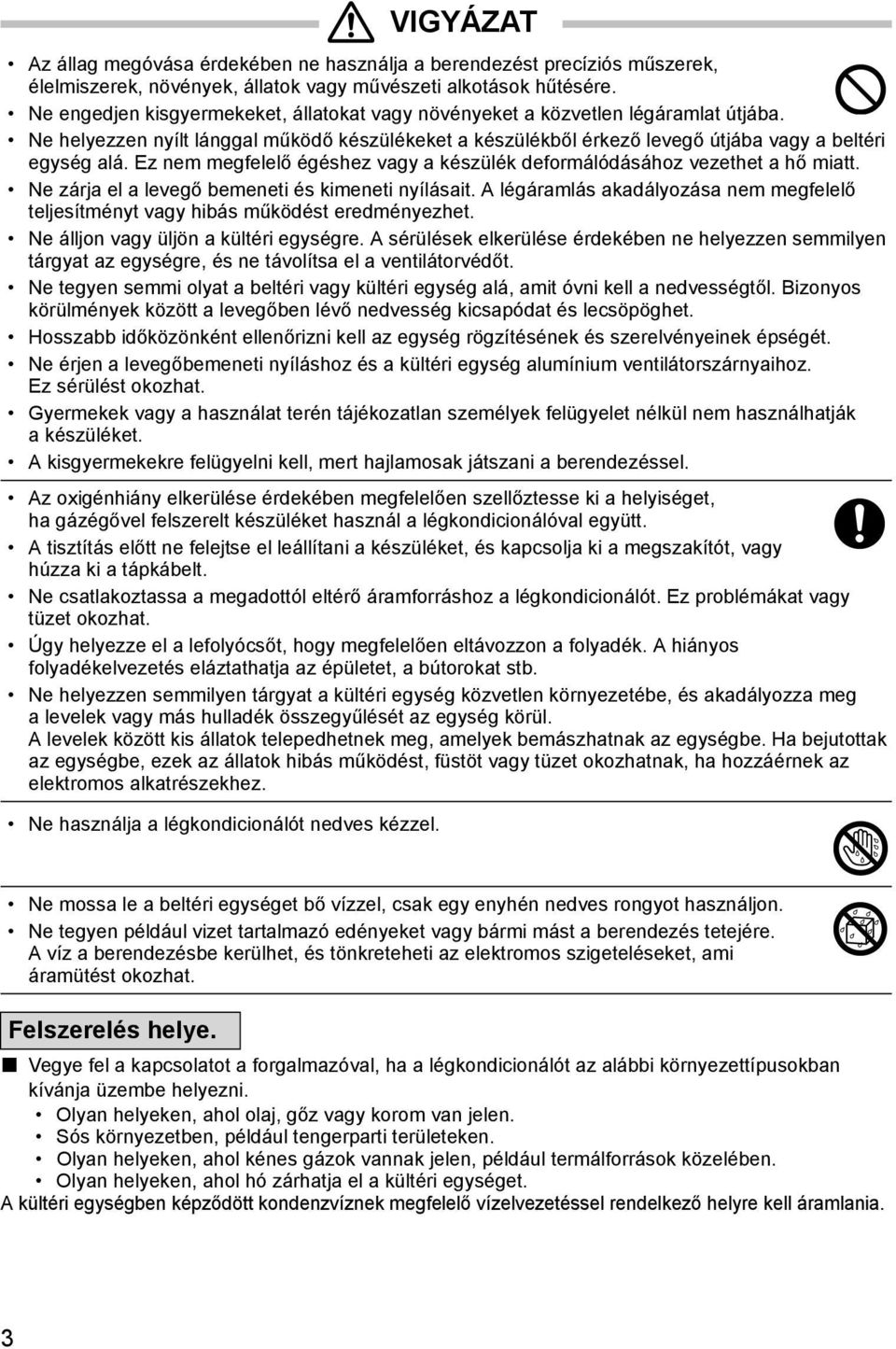Ez nem megfelelő égéshez vagy a készülék deformálódásához vezethet a hő miatt. Ne zárja el a levegő bemeneti és kimeneti nyílásait.