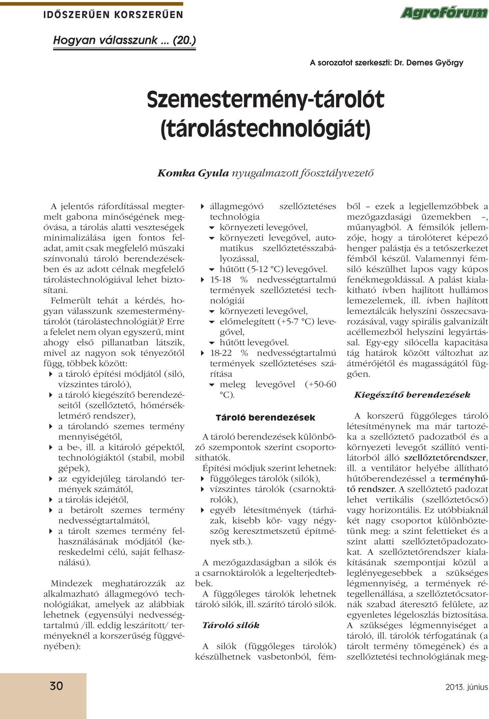 megfelelő műszaki színvonalú tároló berendezésekben és az adott célnak megfelelő tárolástechnológiával lehet biztosítani.