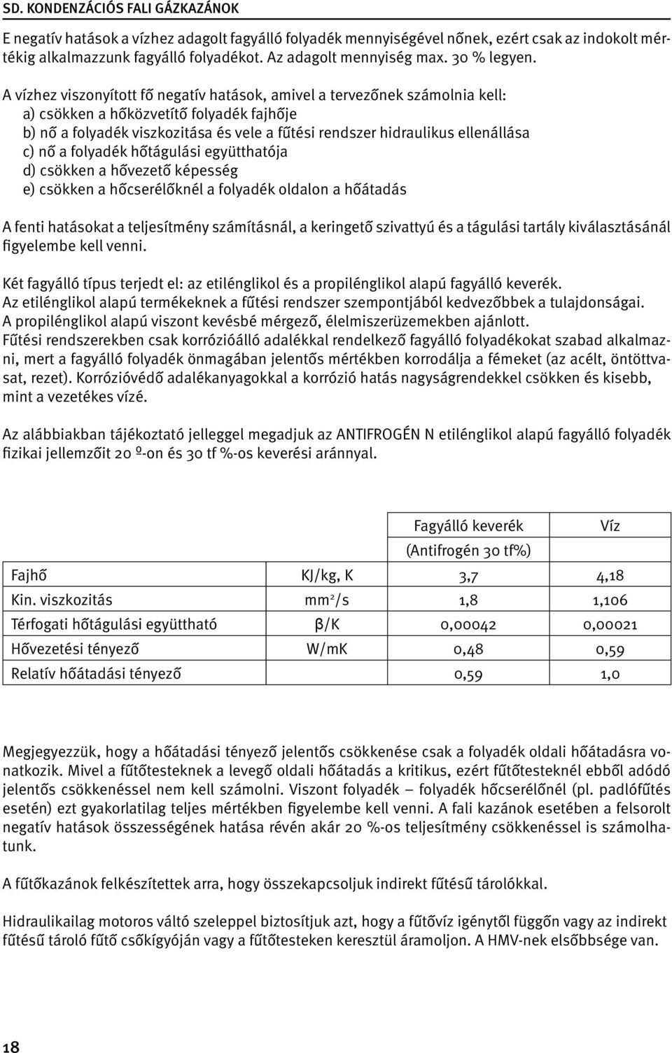 c) nő a folyadék hőtágulási együtthatója d) csökken a hővezető képesség e) csökken a hőcserélőknél a folyadék oldalon a hőátadás A fenti hatásokat a teljesítmény számításnál, a keringető szivattyú és