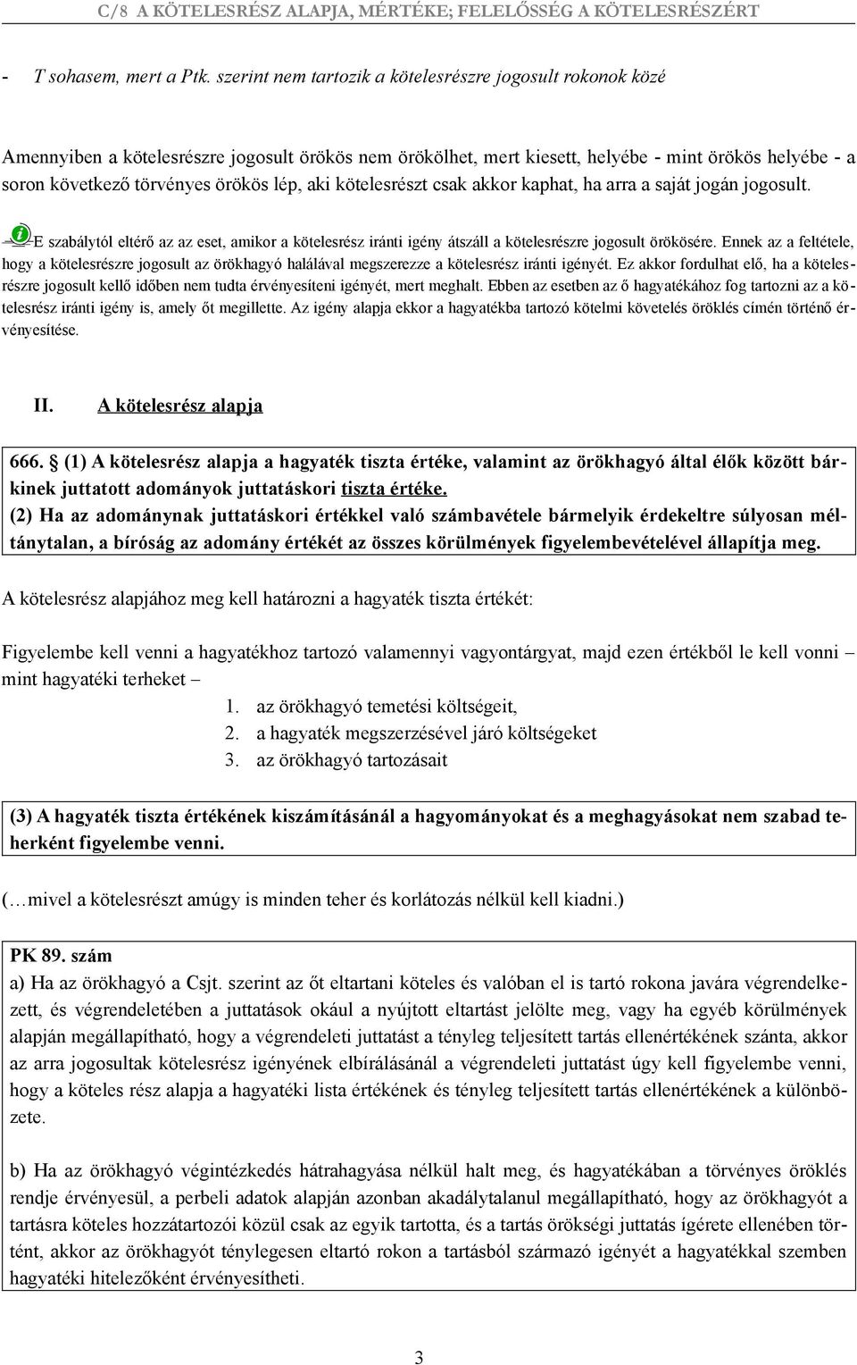 lép, aki kötelesrészt csak akkor kaphat, ha arra a saját jogán jogosult. E szabálytól eltérő az az eset, amikor a kötelesrész iránti igény átszáll a kötelesrészre jogosult örökösére.