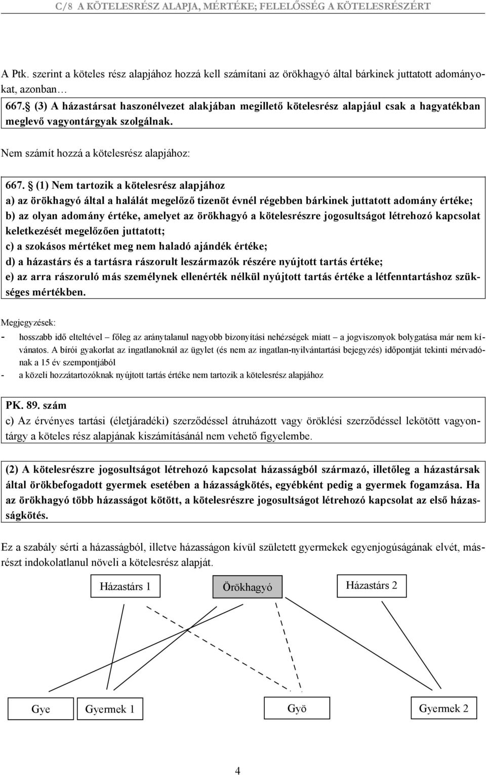 (1) Nem tartozik a kötelesrész alapjához a) az örökhagyó által a halálát megelőző tizenöt évnél régebben bárkinek juttatott adomány értéke; b) az olyan adomány értéke, amelyet az örökhagyó a