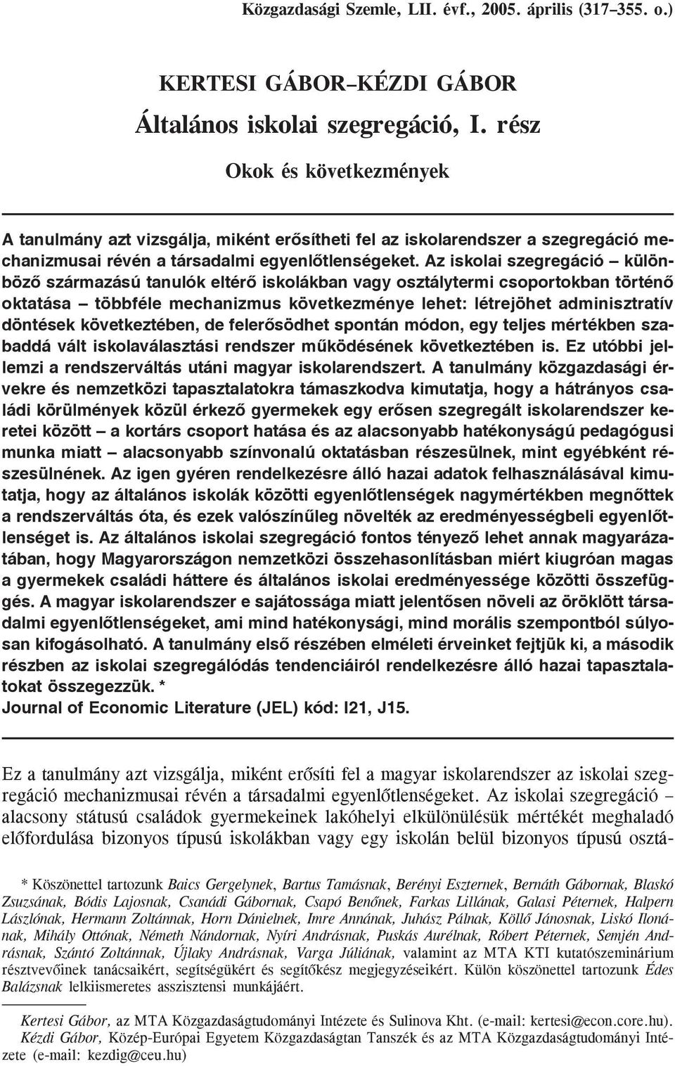 Az iskolai szegregáció különbözõ származású tanulók eltérõ iskolákban vagy osztálytermi csoportokban történõ oktatása többféle mechanizmus következménye lehet: létrejöhet adminisztratív döntések