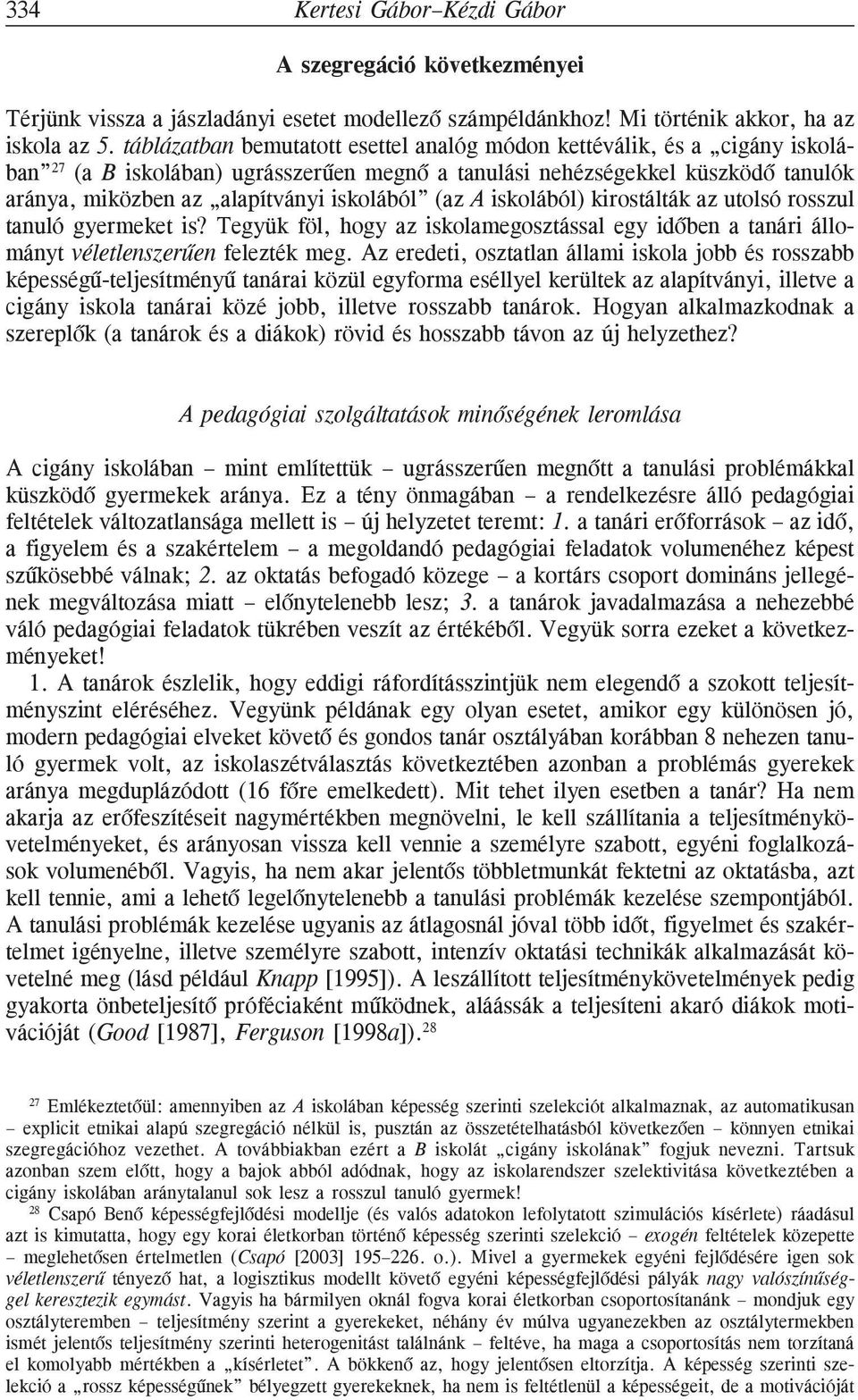 (az A iskolából) kirostálták az utolsó rosszul tanuló gyermeket is? Tegyük föl, hogy az iskolamegosztással egy idõben a tanári állományt véletlenszerûen felezték meg.