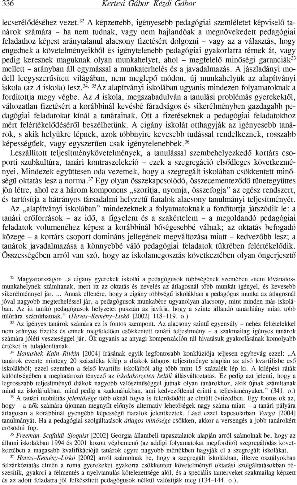 vagy az a választás, hogy engednek a követelményeikbõl és igénytelenebb pedagógiai gyakorlatra térnek át, vagy pedig keresnek maguknak olyan munkahelyet, ahol megfelelõ minõségi garanciák 33 mellett