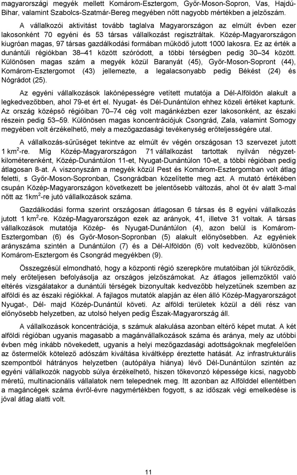 Közép-Magyarországon kiugróan magas, 97 társas gazdálkodási formában működő jutott 1000 lakosra. Ez az érték a dunántúli régiókban 38 41 között szóródott, a többi térségben pedig 30 34 között.