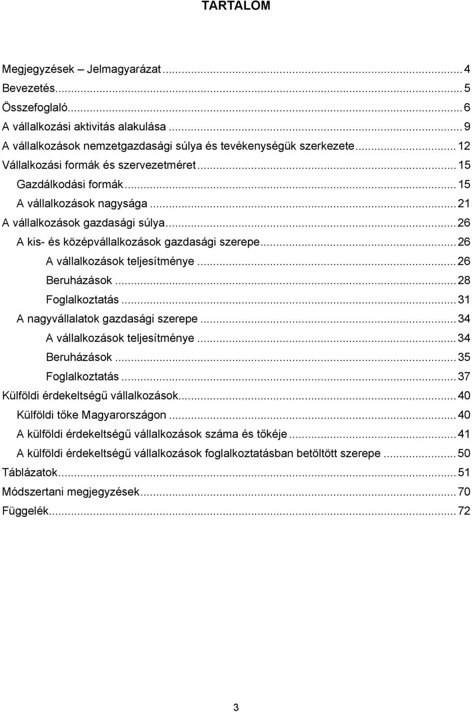 ..26 A vállalkozások teljesítménye...26 Beruházások...28 Foglalkoztatás...31 A nagyvállalatok gazdasági szerepe...34 A vállalkozások teljesítménye...34 Beruházások...35 Foglalkoztatás.