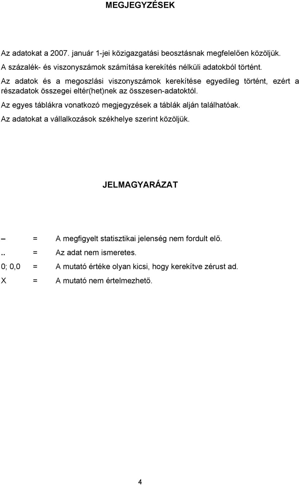 Az adatok és a megoszlási viszonyszámok kerekítése egyedileg történt, ezért a részadatok összegei eltér(het)nek az összesen-adatoktól.