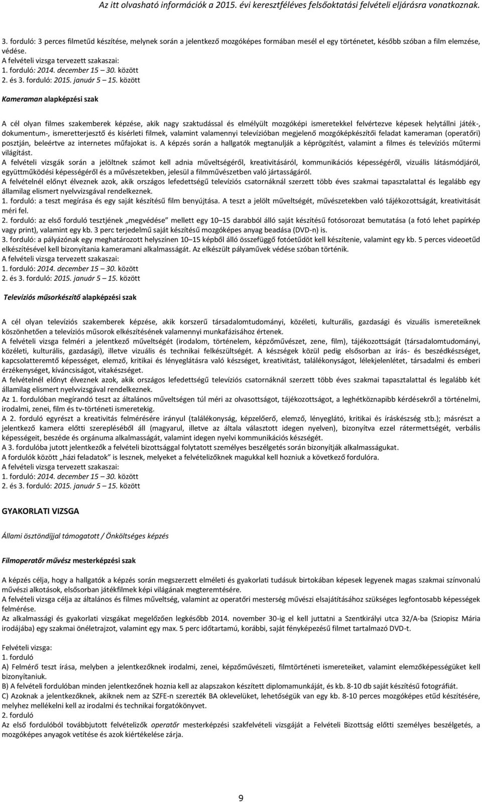 kísérleti filmek, valamint valamennyi televízióban megjelenő mozgóképkészítői feladat kameraman (operatőri) posztján, beleértve az internetes műfajokat is.