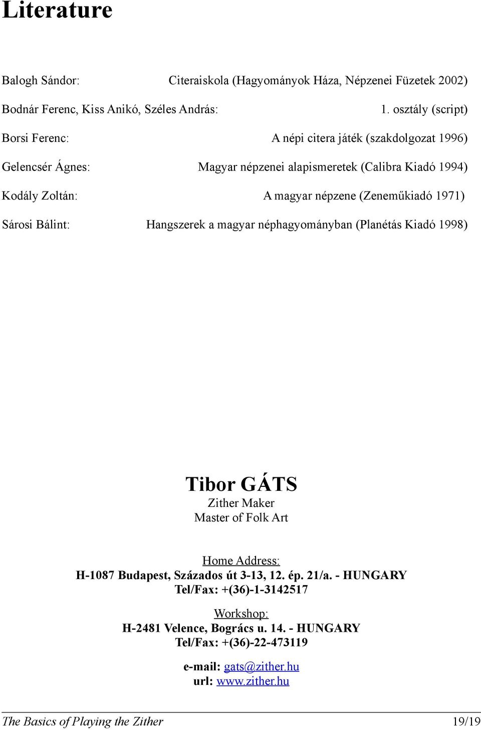 osztály (script) A magyar népzene (Zeneműkiadó 9) Hangszerek a magyar néphagyományban (Planétás Kiadó 998) Tibor GÁTS Zither Maker Master of Folk Art