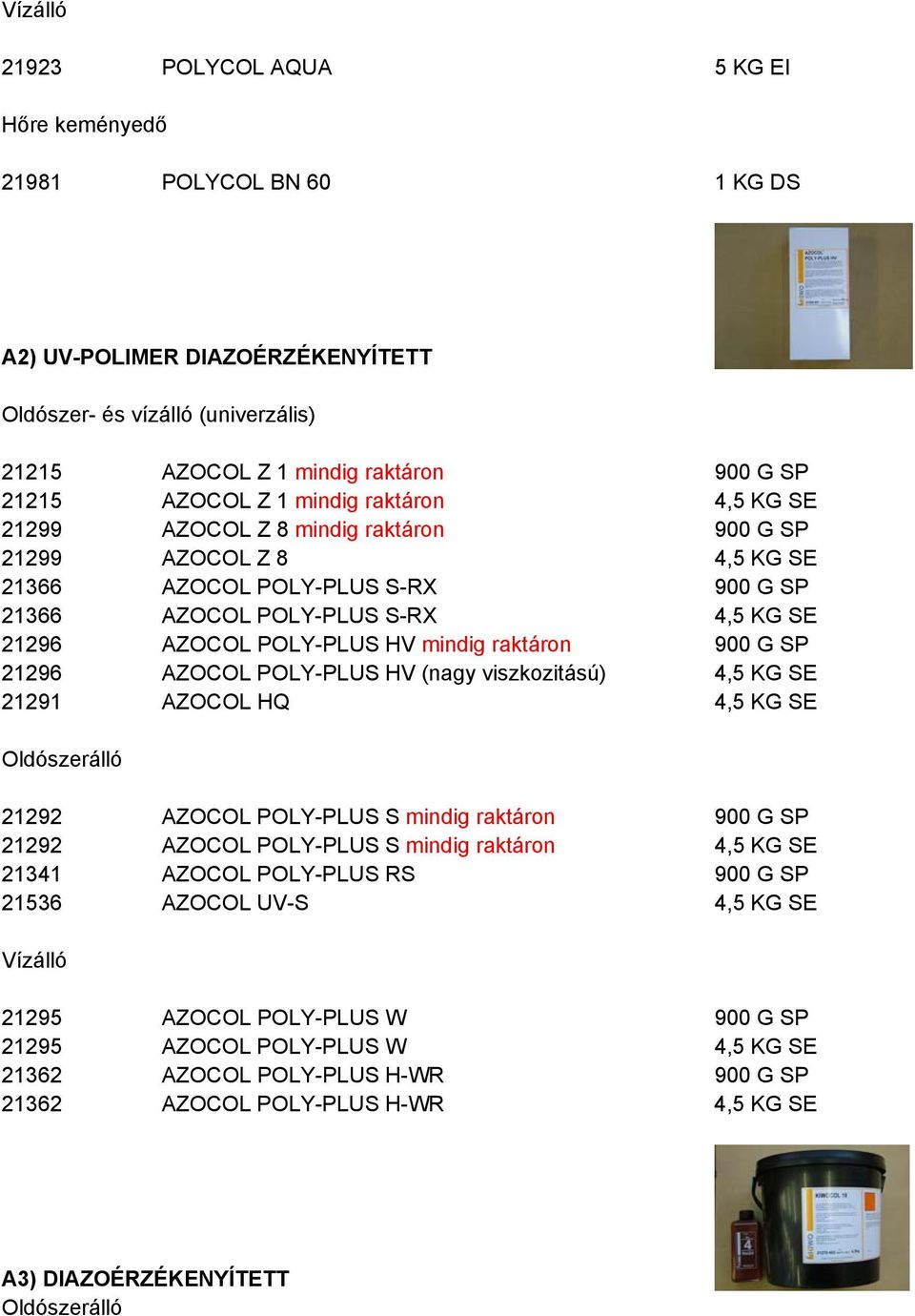 POLY-PLUS HV mindig raktáron 900 G SP 21296 AZOCOL POLY-PLUS HV (nagy viszkozitású) 4,5 KG SE 21291 AZOCOL HQ 4,5 KG SE Oldószerálló 21292 AZOCOL POLY-PLUS S mindig raktáron 900 G SP 21292 AZOCOL