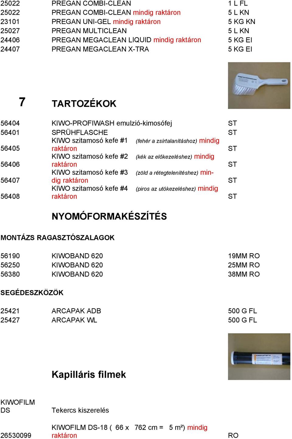 szitamosó kefe #2 (kék az előkezeléshez) mindig 56406 raktáron ST KIWO szitamosó kefe #3 (zöld a rétegtelenítéshez) min- 56407 dig raktáron ST KIWO szitamosó kefe #4 (piros az utókezeléshez) mindig