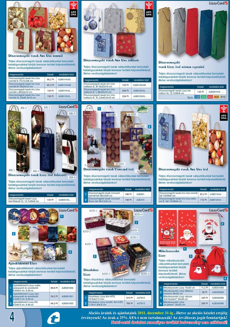 M 8xx0 cm Díszcsomagoló tasak Ars Una exkluzív E. L 6xx cm Díszcsomagoló tasak Ars Una exkluzív E. XL x,x0 cm Ft A80KAM... 0 Ft A80KAL... Ft A80KXL.