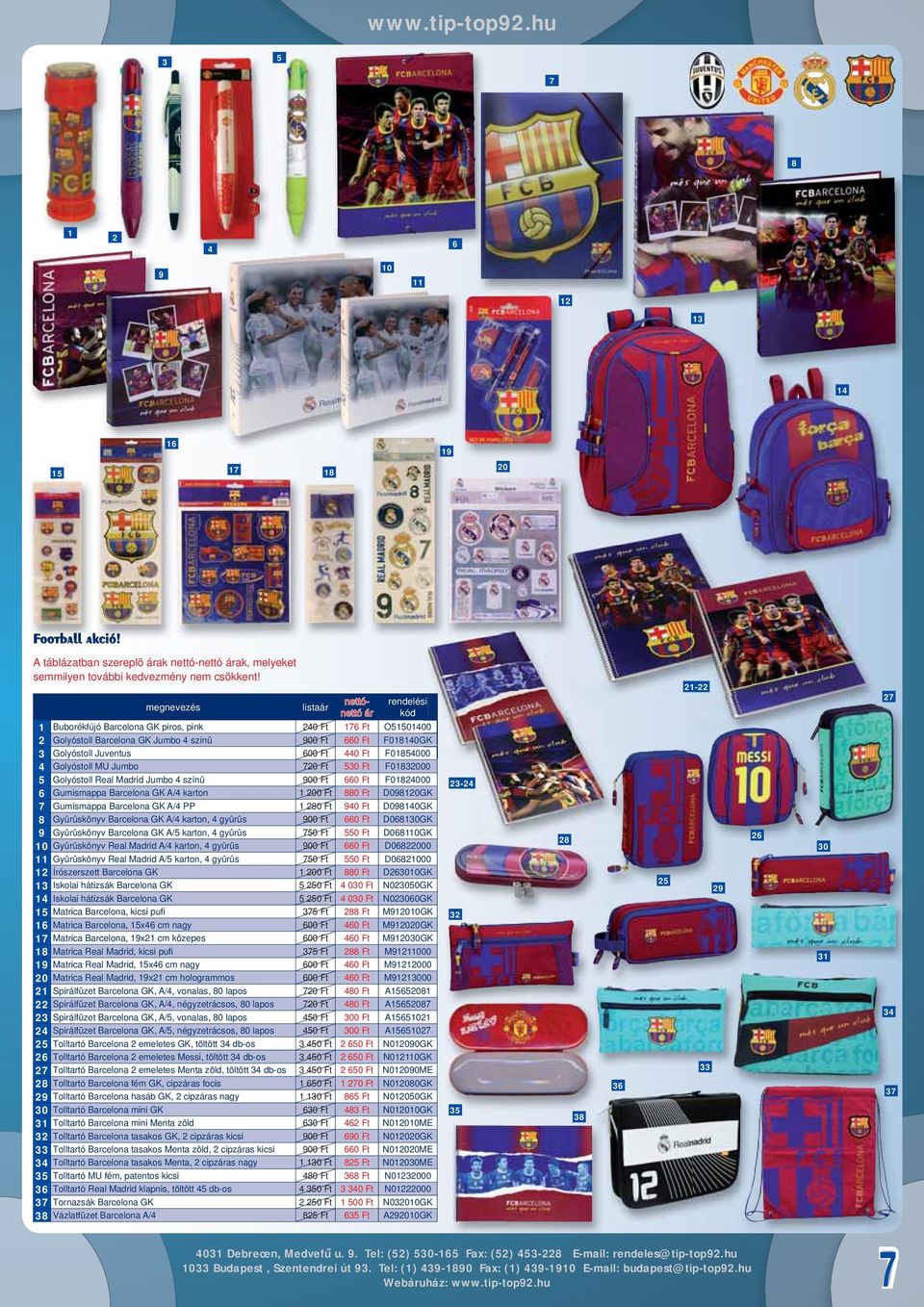 F08000 Golyóstoll Real Madrid Jumbo színû 900 Ft 660 Ft F08000 6 Gumismappa Barcelona GK A/ karton 00 Ft 880 Ft D0980GK Gumismappa Barcelona GK A/ PP 80 Ft 90 Ft D0980GK 8 Gyûrûskönyv Barcelona GK A/