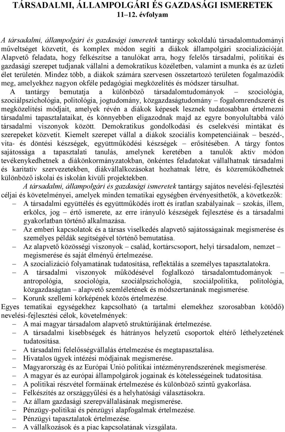 Alapvető feladata, hogy felkészítse a tanulókat arra, hogy felelős társadalmi, politikai és gazdasági szerepet tudjanak vállalni a demokratikus közéletben, valamint a munka és az üzleti élet