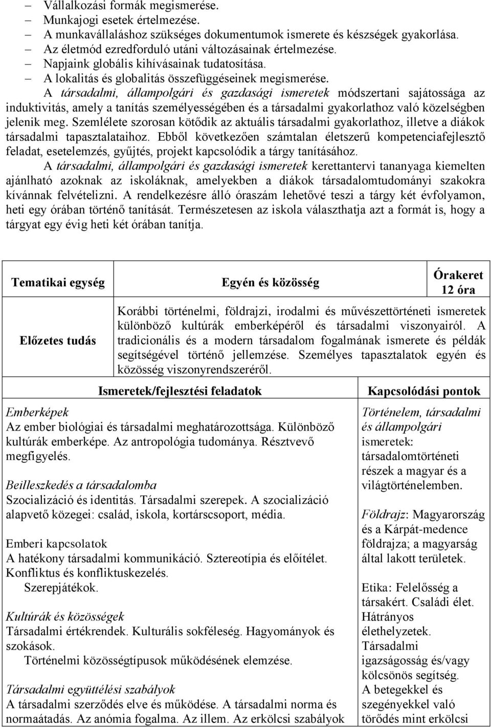 A társadalmi, állampolgári és gazdasági ismeretek módszertani sajátossága az induktivitás, amely a tanítás személyességében és a társadalmi gyakorlathoz való közelségben jelenik meg.