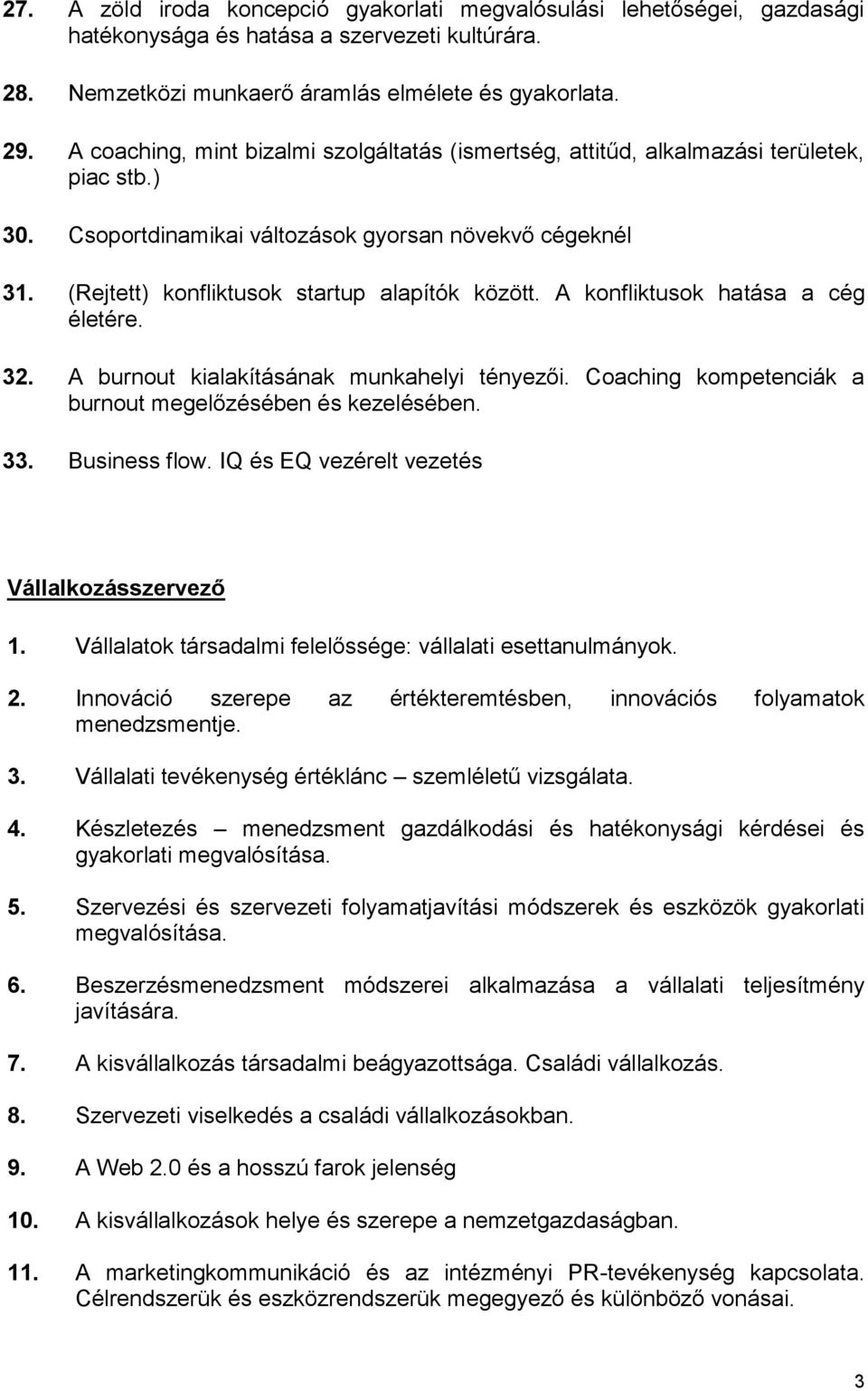 (Rejtett) konfliktusok startup alapítók között. A konfliktusok hatása a cég életére. 32. A burnout kialakításának munkahelyi tényezői. Coaching kompetenciák a burnout megelőzésében és kezelésében. 33.