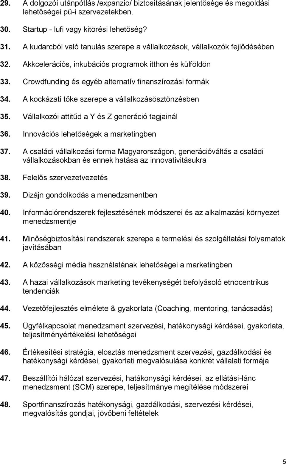 A kockázati tőke szerepe a vállalkozásösztönzésben 35. Vállalkozói attitűd a Y és Z generáció tagjainál 36. Innovációs lehetőségek a marketingben 37.