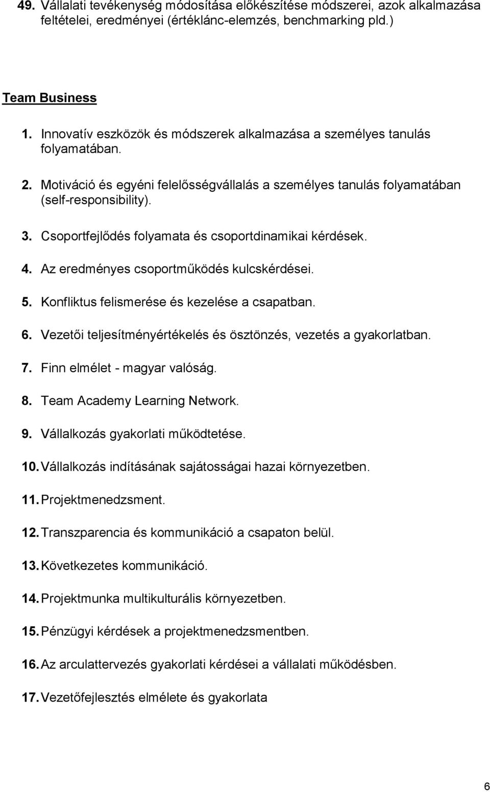 Csoportfejlődés folyamata és csoportdinamikai kérdések. 4. Az eredményes csoportműködés kulcskérdései. 5. Konfliktus felismerése és kezelése a csapatban. 6.