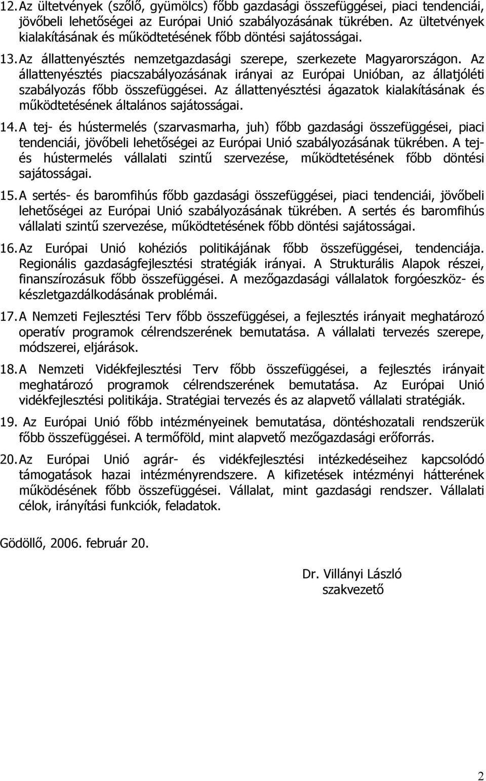 Az állattenyésztés piacszabályozásának irányai az Európai Unióban, az állatjóléti szabályozás főbb összefüggései. Az állattenyésztési ágazatok kialakításának és működtetésének általános sajátosságai.