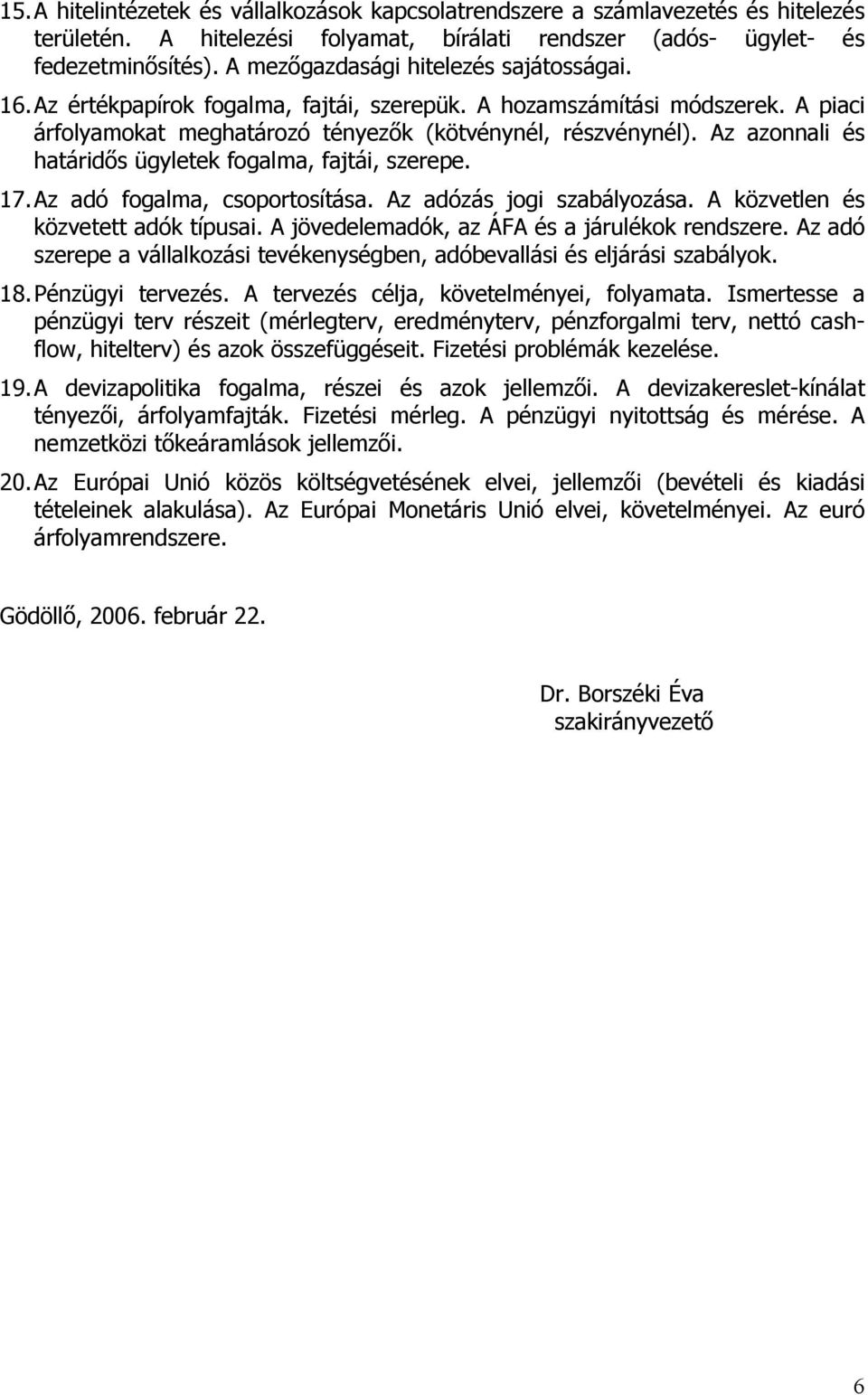 Az azonnali és határidős ügyletek fogalma, fajtái, szerepe. 17. Az adó fogalma, csoportosítása. Az adózás jogi szabályozása. A közvetlen és közvetett adók típusai.