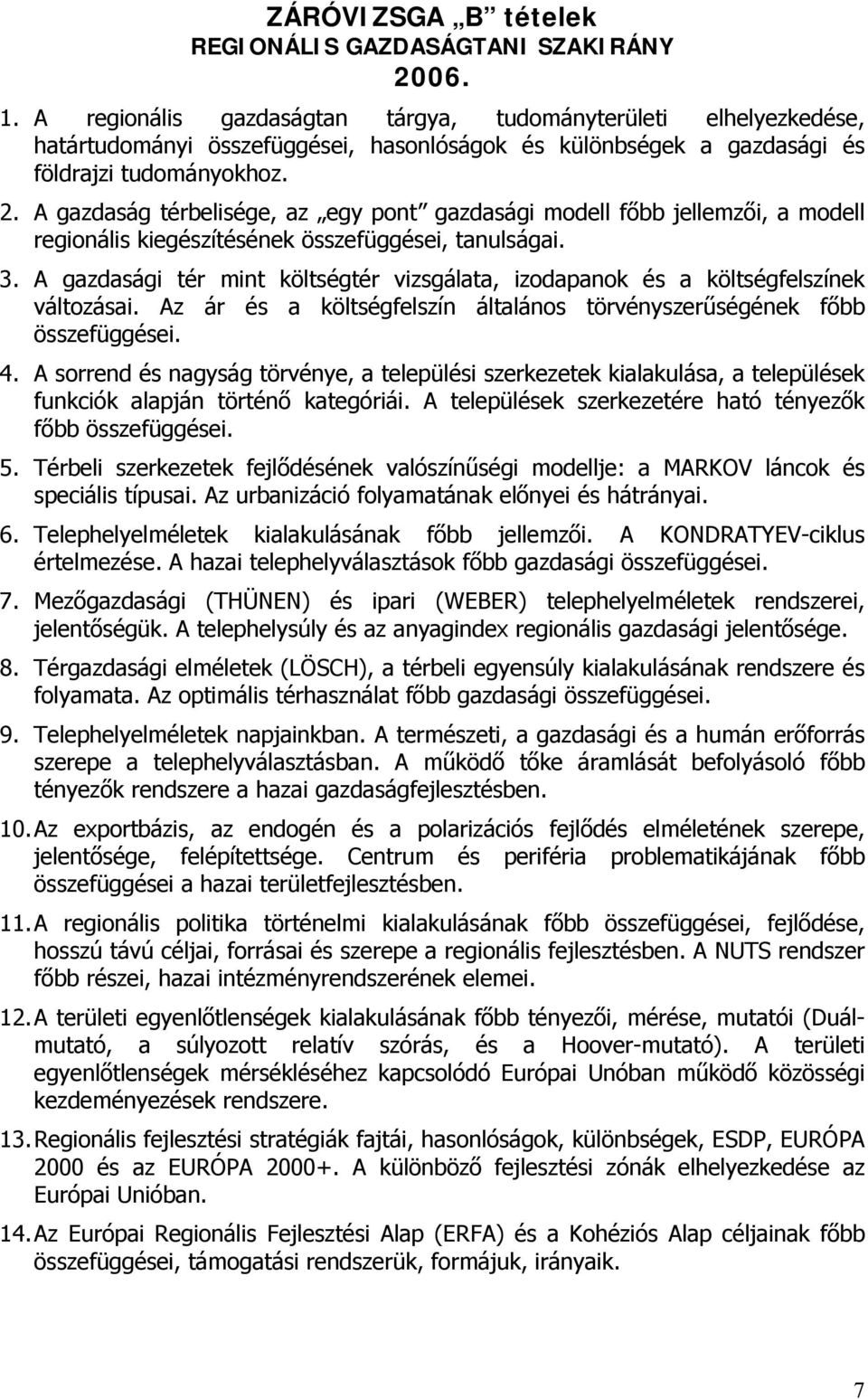 A gazdaság térbelisége, az egy pont gazdasági modell főbb jellemzői, a modell regionális kiegészítésének összefüggései, tanulságai. 3.