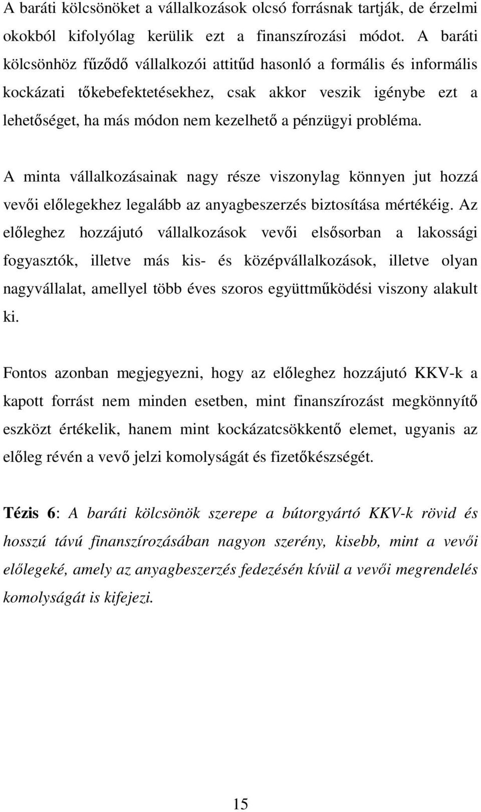probléma. A minta vállalkozásainak nagy része viszonylag könnyen jut hozzá vevıi elılegekhez legalább az anyagbeszerzés biztosítása mértékéig.