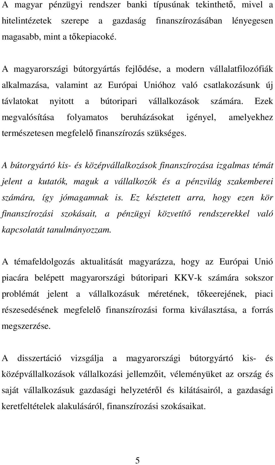 Ezek megvalósítása folyamatos beruházásokat igényel, amelyekhez természetesen megfelelı finanszírozás szükséges.