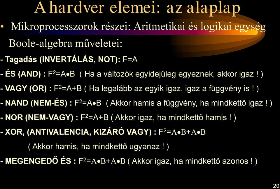 ) - NAND (NEM-ÉS) : F 2 =A B ( Akkor hamis a függvény, ha mindkettő igaz! ) - NOR (NEM-VAGY) : F 2 =A+B ( Akkor igaz, ha mindkettő hamis!