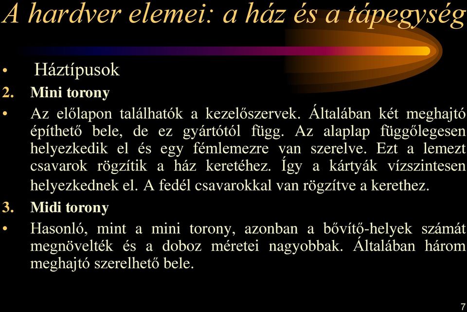 Ezt a lemezt csavarok rögzítik a ház keretéhez. Így a kártyák vízszintesen helyezkednek el.