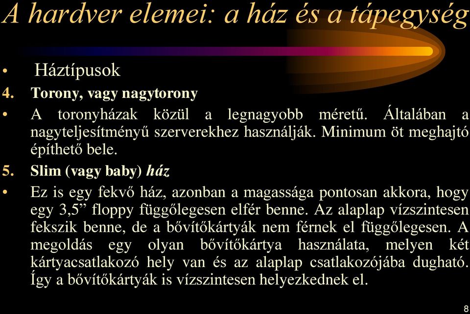 Slim (vagy baby) ház Ez is egy fekvő ház, azonban a magassága pontosan akkora, hogy egy 3,5 floppy függőlegesen elfér benne.