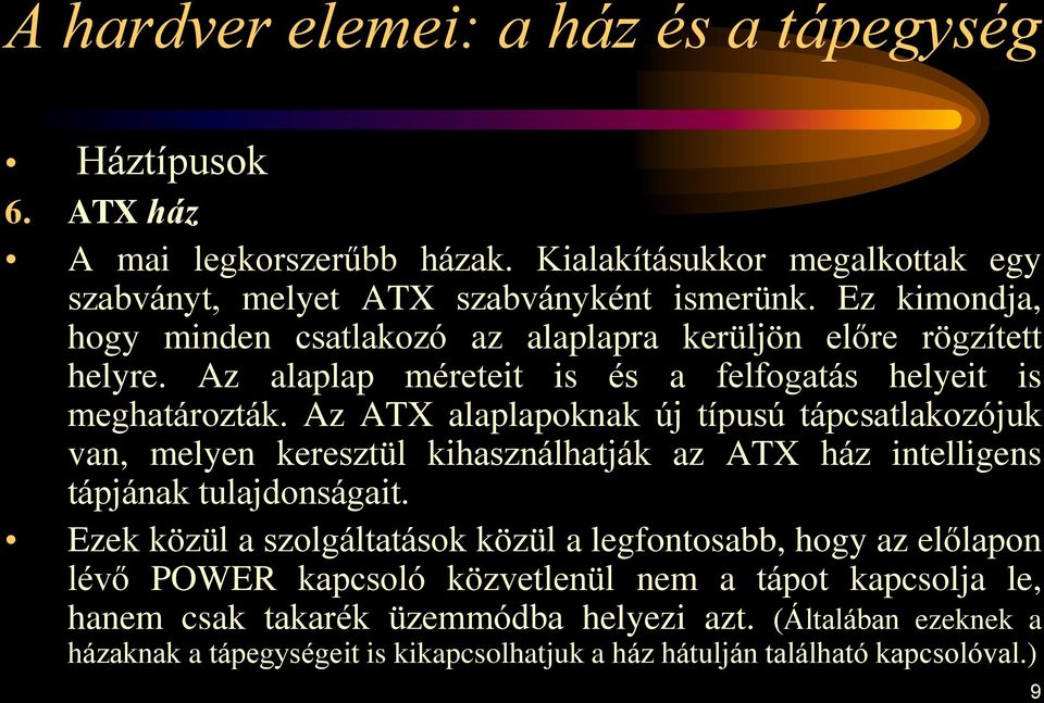 Az ATX alaplapoknak új típusú tápcsatlakozójuk van, melyen keresztül kihasználhatják az ATX ház intelligens tápjának tulajdonságait.