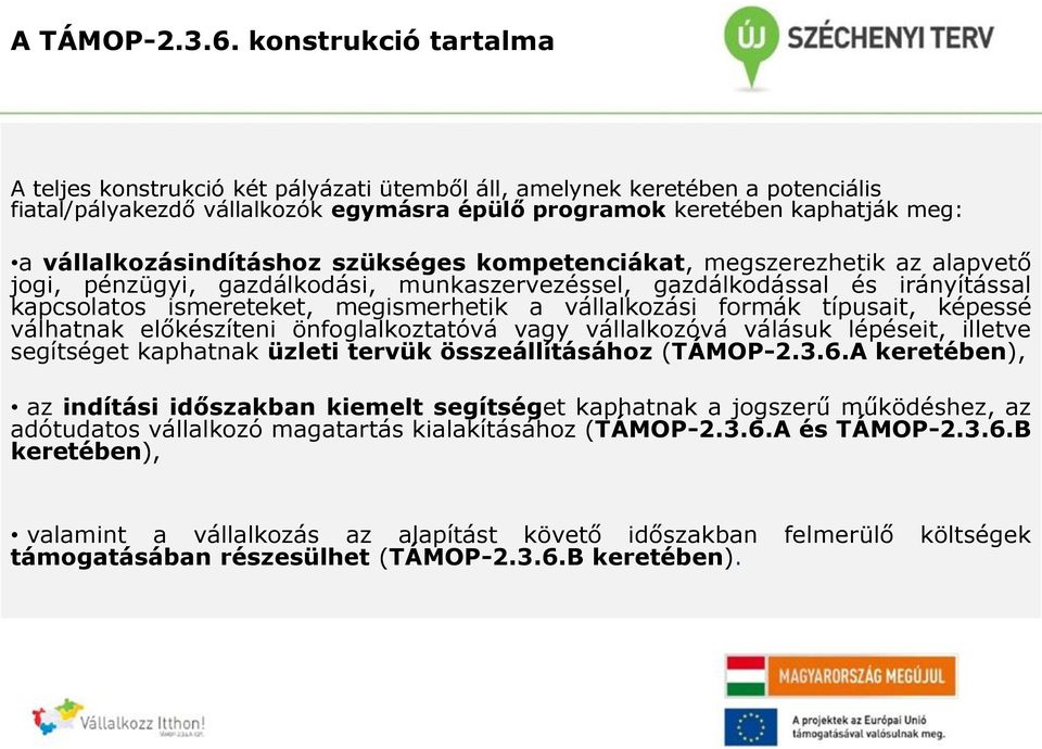 vállalkozásindításhoz szükséges kompetenciákat, megszerezhetik az alapvető jogi, pénzügyi, gazdálkodási, munkaszervezéssel, gazdálkodással és irányítással kapcsolatos ismereteket, megismerhetik a