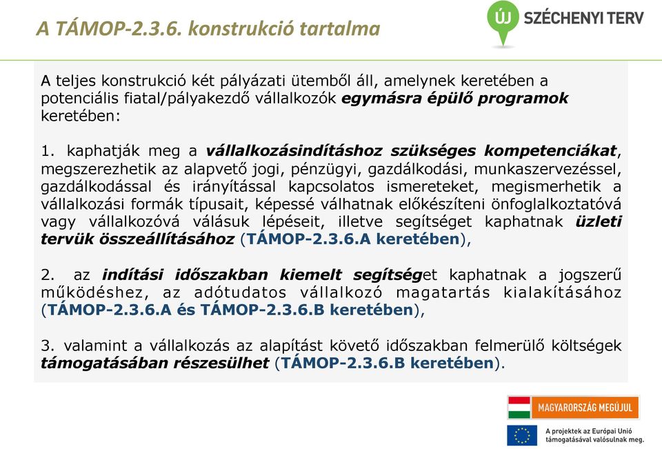 megismerhetik a vállalkozási formák típusait, képessé válhatnak előkészíteni önfoglalkoztatóvá vagy vállalkozóvá válásuk lépéseit, illetve segítséget kaphatnak üzleti tervük összeállításához (TÁMOP-2.