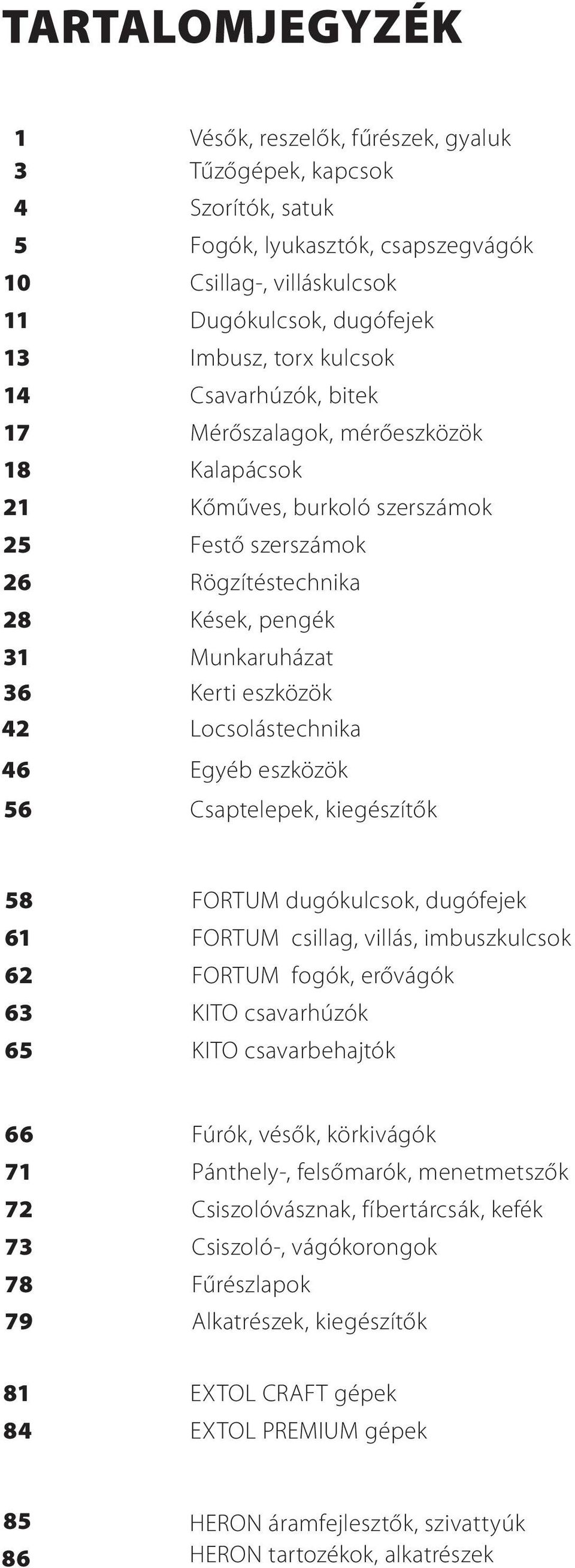 eszközök Locsolástechnika Egyéb eszközök Csaptelepek, kiegészítők 58 61 62 63 65 FORTUM dugókulcsok, dugófejek FORTUM csillag, villás, imbuszkulcsok FORTUM fogók, erővágók KITO csavarhúzók KITO