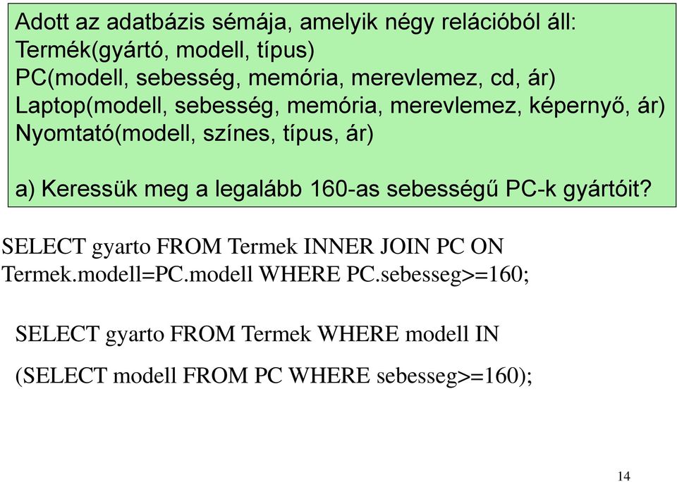 a) Keressük meg a legalább 160-as sebességű PC-k gyártóit? SELECT gyarto FROM Termek INNER JOIN PC ON Termek.