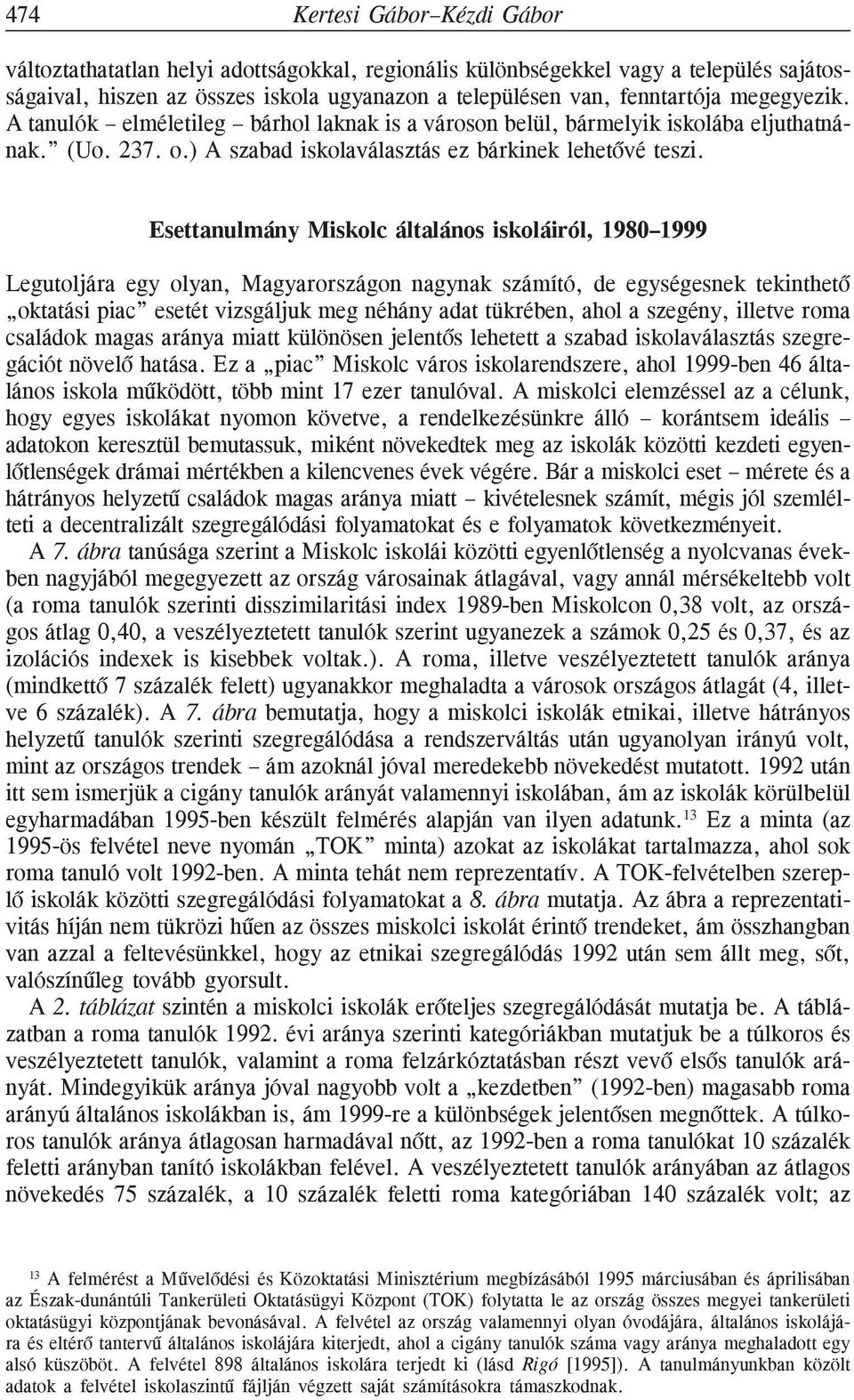 Esettanulmány Miskolc általános iskoláiról, 1980 1999 Legutoljára egy olyan, Magyarországon nagynak számító, de egységesnek tekinthetõ oktatási piac esetét vizsgáljuk meg néhány adat tükrében, ahol a