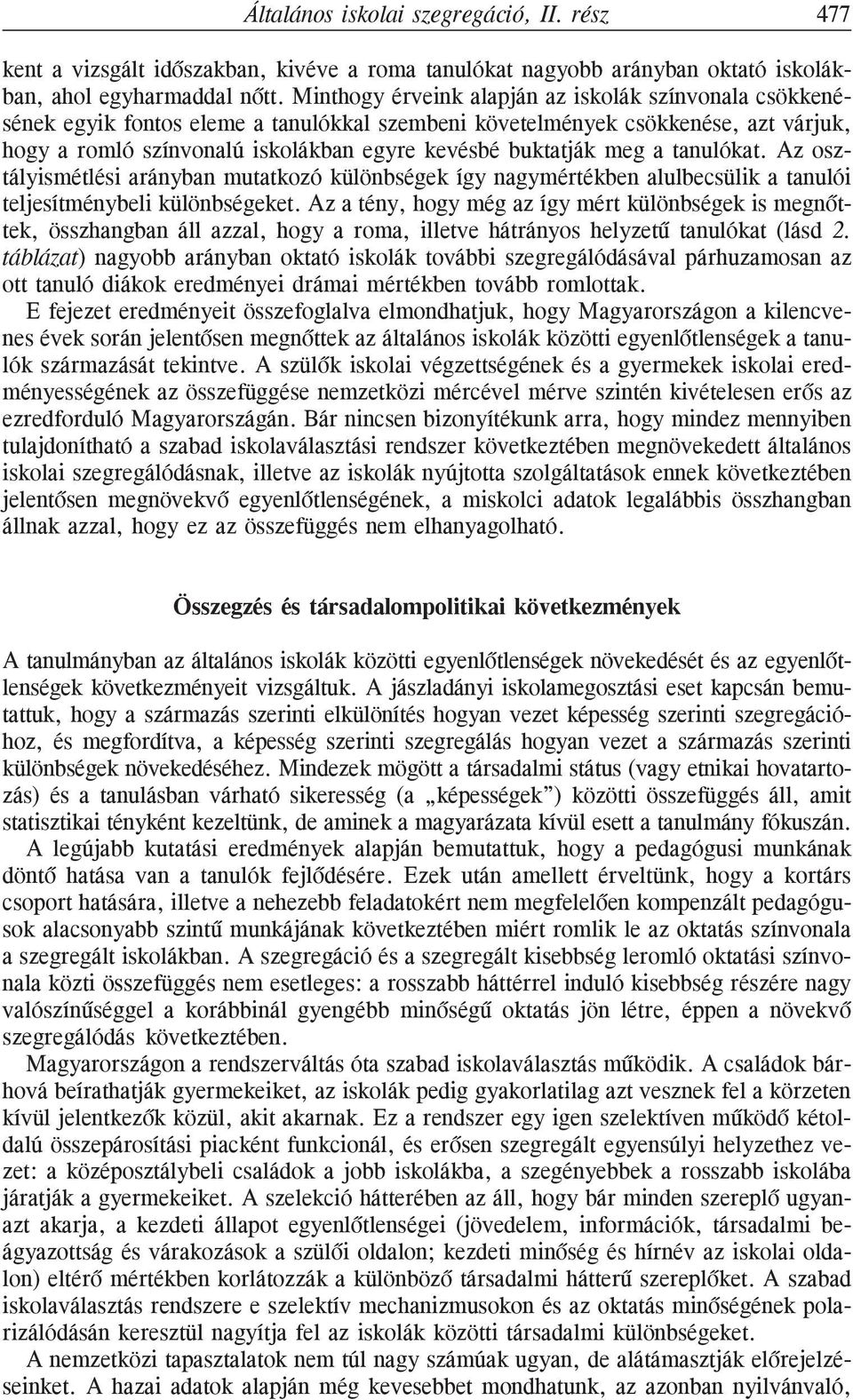 meg a tanulókat. Az osztályismétlési arányban mutatkozó különbségek így nagymértékben alulbecsülik a tanulói teljesítménybeli különbségeket.