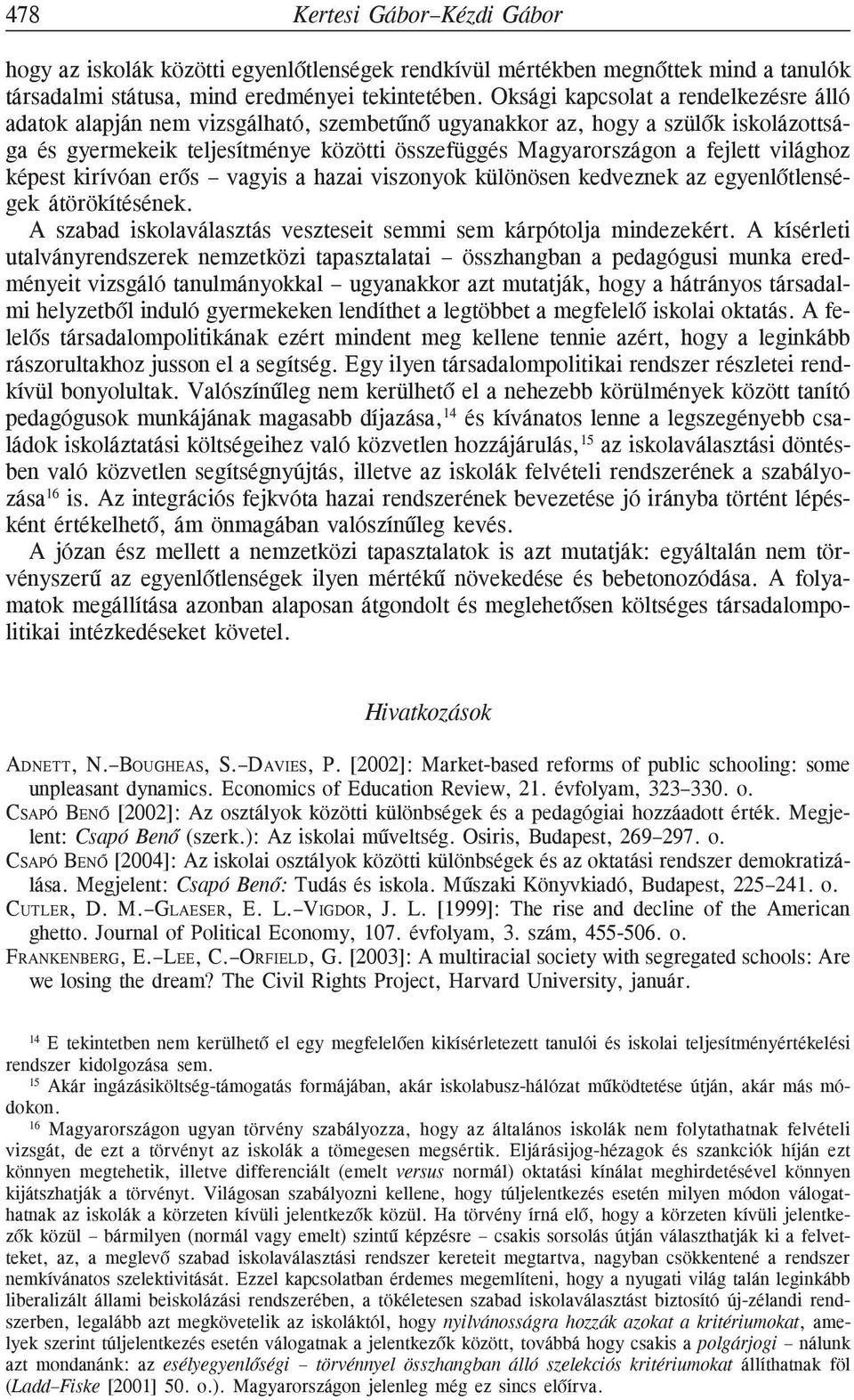 világhoz képest kirívóan erõs vagyis a hazai viszonyok különösen kedveznek az egyenlõtlenségek átörökítésének. A szabad iskolaválasztás veszteseit semmi sem kárpótolja mindezekért.