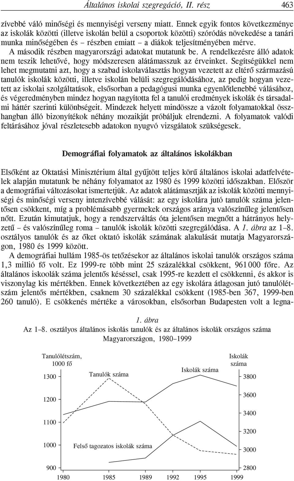 A második részben magyarországi adatokat mutatunk be. A rendelkezésre álló adatok nem teszik lehetõvé, hogy módszeresen alátámasszuk az érveinket.