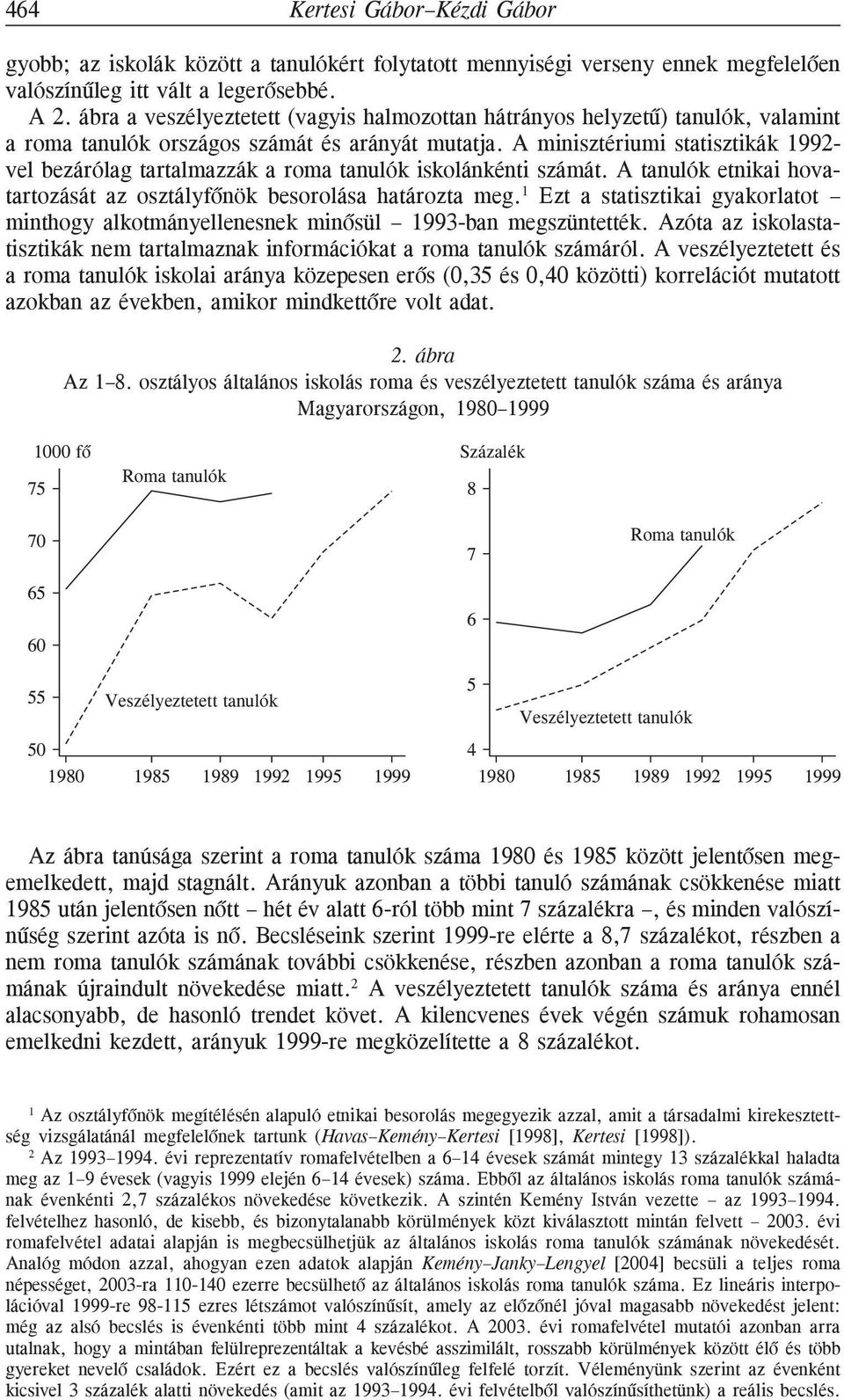 A minisztériumi statisztikák 1992 vel bezárólag tartalmazzák a roma tanulók iskolánkénti számát. A tanulók etnikai hovatartozását az osztályfõnök besorolása határozta meg.