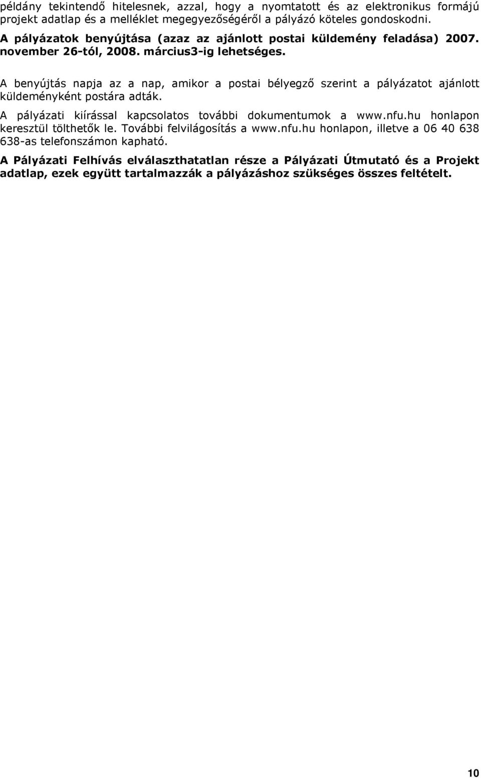 A benyújtás napja az a nap, amikor a postai bélyegzı szerint a pályázatot ajánlott küldeményként postára adták. A pályázati kiírással kapcsolatos további dokumentumok a www.nfu.