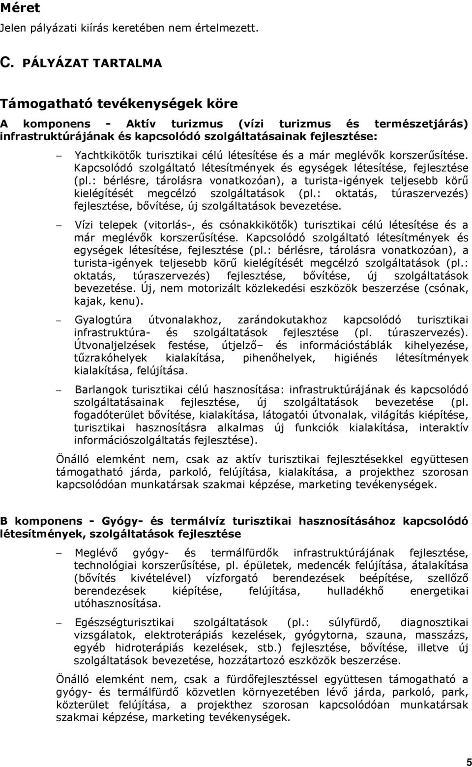 turisztikai célú létesítése és a már meglévık korszerősítése. Kapcsolódó szolgáltató létesítmények és egységek létesítése, fejlesztése (pl.