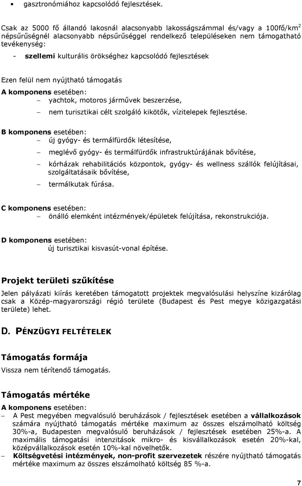 örökséghez kapcsolódó fejlesztések Ezen felül nem nyújtható támogatás A komponens esetében: yachtok, motoros jármővek beszerzése, nem turisztikai célt szolgáló kikötık, vízitelepek fejlesztése.