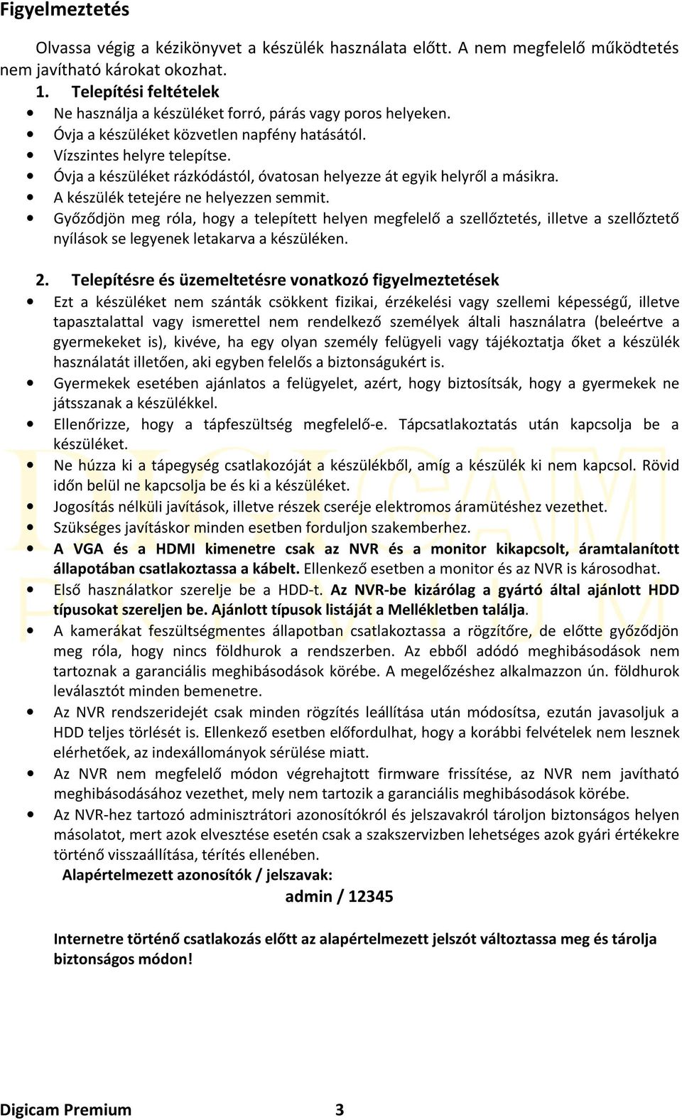 Óvja a készüléket rázkódástól, óvatosan helyezze át egyik helyről a másikra. A készülék tetejére ne helyezzen semmit.