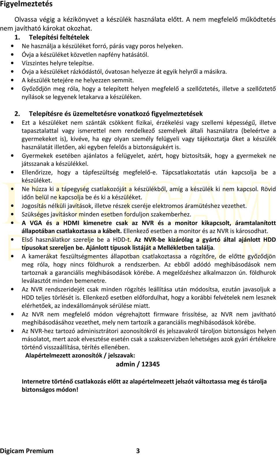 Óvja a készüléket rázkódástól, óvatosan helyezze át egyik helyről a másikra. A készülék tetejére ne helyezzen semmit.