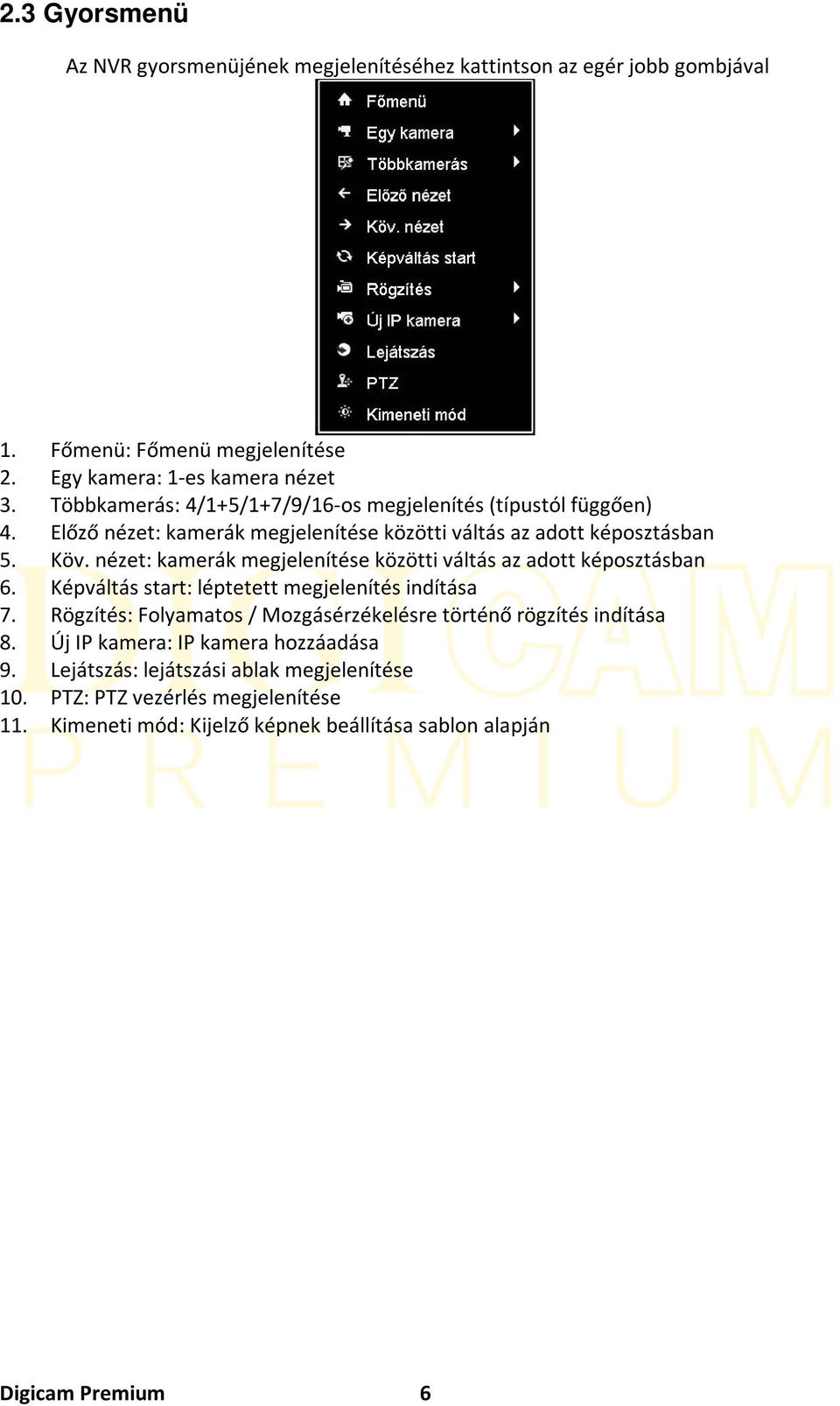 nézet: kamerák megjelenítése közötti váltás az adott képosztásban 6. Képváltás start: léptetett megjelenítés indítása 7.